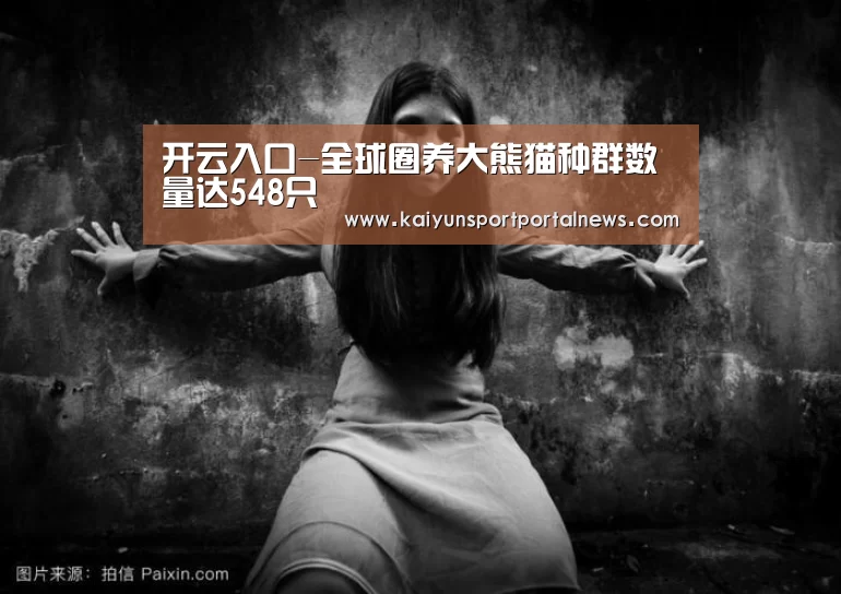 开云入口-全球圈养大熊猫种群数量达548只(图2) KAIYUN官网