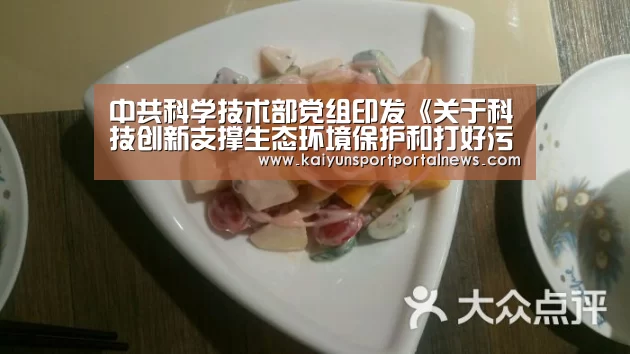 中共科学技术部党组印发《关于科技创新支撑生态环境保护和打好污染防治攻坚战的实施意见》_开云体育数据中心(图1) 开云体育